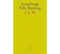 Long-Range Rifle Shooting: A Complete History of the International Long-Range Matches; Complete Elcho Shield Scores; Rules and Regulations of the N. R. A., Etc., Etc., Fully Illustrated