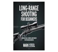 Long-Range Shooting For Beginners: Essentials Skills, Science, and Strategy for Precision Shooters