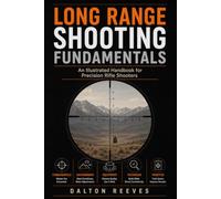 Long Range Shooting Fundamentals: An Illustrated Handbook for Precision Rifle Shooters
