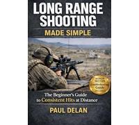 Long Range Shooting Made Simple: The Beginner’s Guide to Consistent Hits at Distance