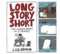 Lisa Brown – Long Story Short – 100 Classic Books in Three Panels – Copertina rigida