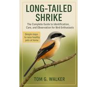 LONG-TAILED SHRIKE: The Complete Guide to Identification, Care, and Observation for Bird Enthusiasts