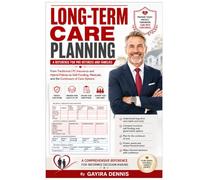 LONG-TERM CARE PLANNING - A Reference for Pre-Retirees and Families: From Traditional LTC Insurance and Hybrid Policies to Self-Funding, Medicaid, and the Continuum of Care Options