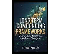 Long Term Compounding Frameworks: How to Build Wealth that Accelerates Every Year