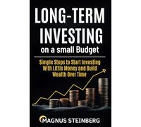 Long-Term Investing on a Small Budget: Simple Steps to Start Investing With Little Money and Build Wealth Over Time
