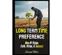 Long Term Time Preference: Men Of Vision, Faith, Virtue, & Success