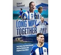 Long Way Together: Forty Years, Four Home Grounds and Four Divisions with Brighton & Hove Albion