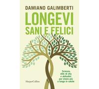 Longevi sani e felici. Scienza, stile di vita e abitudini per viv