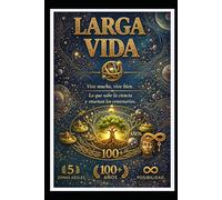 Longevidad: Vivir mucho, vivir bien Lo que sabe la ciencia y lo que enseñan los centenarios”