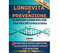 Longevità e Prevenzione: Il Metodo Completo essenziale per una Vita Più Lunga e in Salute (4 Libri in 1).: 4 guide per il sonno, prevenire le malattie, esami del sangue e integratori.