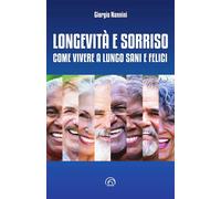 LONGEVITA' E SORRISO - COME VIVERE A LUNGO SANI E FELICI - NANNINI GIORGIO -