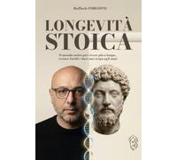 Longevità Stoica: Il metodo stoico per vivere più a lungo, restare lucidi e dare uno scopo agli anni