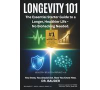 Longevity 101: The Essential Starter Guide to a Longer, Healthier Life - No Biohacking Required