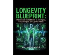 Longevity Blueprint: The Science-Backed Guide to Anti-Aging, Cellular Repair, and Optimal Health: Unlock the Secrets of Biological Age Reversal and Master Your Path to Eternal Vitality