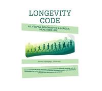 LONGEVITY CODE: A Lifespan Roadmap to a Longer, Healthier Life.