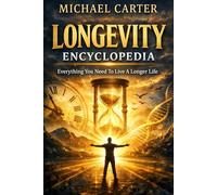 Longevity Encyclopedia: Everything You Need To Live A Longer Life