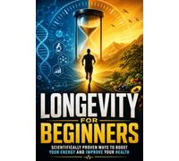 Longevity for Beginners: Your 30-Day Plan for More Energy, a Stronger Immune System, and a Longer, Healthier Life - Anti-Aging, Nutrition, Exercise, and Sleep Made Simple