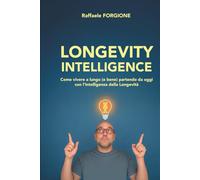 Longevity Intelligence: Come vivere a lungo (e bene) partendo da oggi con l'Intelligenza della Longevità