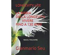 LONGEVITY LIFE-LA BIBBIA DELLA LONGEVITA'-VIVERE FINO A 130 ANNI: La Bibbia della Longevità-vivere fino a 130 anni