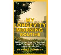 Longevity Morning Routine: 7 Hacks to Start Every Day With Simple Rituals To Increase Your Self-Esteem, Energy & Focus in Life