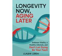 Longevity Now, Aging Later: Embrace Vitality, a Healthy Lifestyle, and Don't Let Dying Be Your Fault