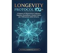 LONGEVITY PROTOCOL 100+: Il Sistema di Riparazione Cellulare: Registro Quotidiano e Guida Pratica per l'Attivazione delle Sirtuine