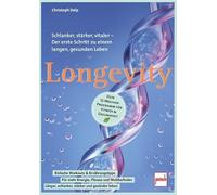 Longevity: Schlanker, stärker, vitaler - Der erste Schritt zu einem langen, gesunden Leben