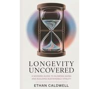 Longevity Uncovered: A Modern Guide to Slowing Aging and Building Sustainable Vitality
