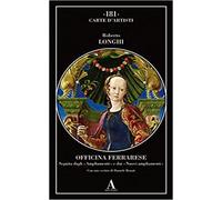 Longhi,Roberto. - Officina ferrarese. Seguita dagli «Ampliamenti» e dai «Nuovi a