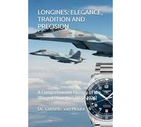 LONGINES: ELEGANCE, TRADITION AND PRECISION: A Comprehensive History of the Winged Hourglass (1832-2026)