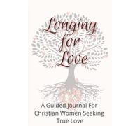 Longing For Love: A Guided Journal For Christian Women Seeking True Love
