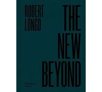 Longo, Robert Robert Longo: The New Beyond (Copertina rigida)
