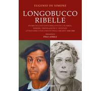 Longobucco ribelle. Storie di contadini briganti in Calabria, miserie, disperazione e violenze attraverso i documenti degli archivi 1848-1880