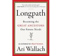 Longpath: Becoming the Great Ancestors Our Future Needs - An Antidote for Short-Termism