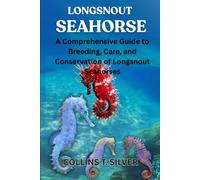 LONGSNOUT SEAHORSE: A Comprehensive Guide to Breeding, Care, and Conservation of Longsnout Seahorses