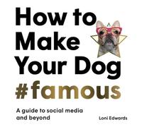 Loni Edwards How To Make Your Dog #Famous (Tascabile)