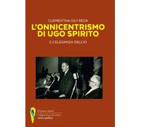 L'onnicentrismo di Ugo Spirito e l'eleganza dell'io - [D'Amico Editore]