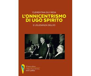 L'onnicentrismo di Ugo Spirito e l'eleganza dell'io - [D'Amico Editore]
