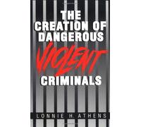 Lonnie H. Athens The Creation of Dangerous Violent Criminals (Tascabile)