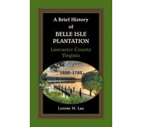 Lonnie H Lee A Brief History of Belle Isle Plantation, Lancaster Cou (Tascabile)