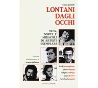 Lontani dagli occhi. Vita, sorte e miracoli di artisti esemplari