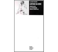 Lontano da dove. Joseph Roth e la tradizione ebraico-orientale - Magris Claudio