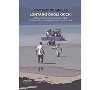 Lontano dagli occhi. Storia di politiche migratorie e persone alla deriva tra Italia e Libia