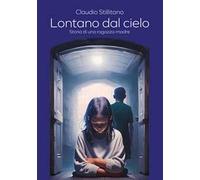Lontano dal cielo. Storia di una ragazza-madre
