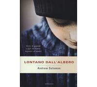 Lontano dall'albero. Storie di genitori e figli che hanno imparato ad amar...