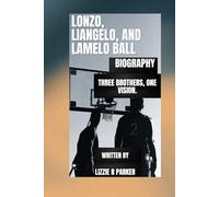 LONZO, LIANGELO, AND LAMELO BALL BIOGRAPHY: THREE BROTHERS, ONE VISION.