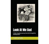 Look At Me Dad: A father daughter journey from birth through the wedding dance