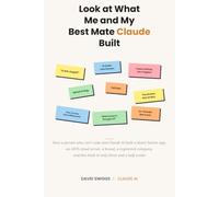 Look at What Me and My Best Mate Claude Built: How a person who can't code and Claude AI built a React Native app, an AWS cloud server, a brand, a ... and this book in only three and a half weeks