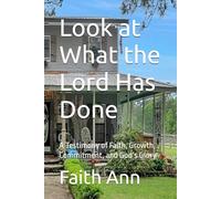 Look at What the Lord Has Done: A Testimony of Faith, Growth, Commitment, and God’s Glory