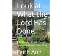Look at What the Lord Has Done: A Testimony of Faith, Growth, Commitment, and God’s Glory